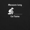 Measure Long, Cut Twice