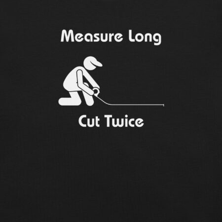 Measure Long, Cut Twice